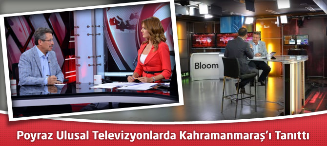 Belediye Başkanı Poyraz Ulusal Televizyonlarda Kahramanmaraş'ı Tanıttı