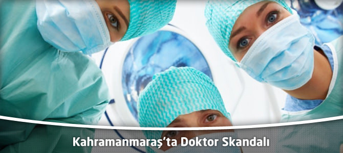 Kahramanmaraş'ta Doktor Skandalı