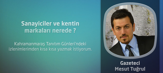 Kahramanmaraş'taki Sanayiciler ve kentin markaları nerede?