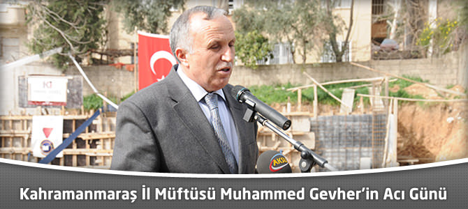 Kahramanmaraş İl Müftüsü Muhammed Gevher'in Acı Günü