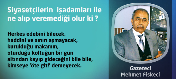 Siyasetçilerin işadamları ile ne alıp veremediği olur ki?