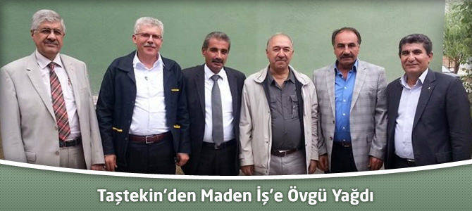 Taştekin’den Maden İş’e Övgü Yağdı