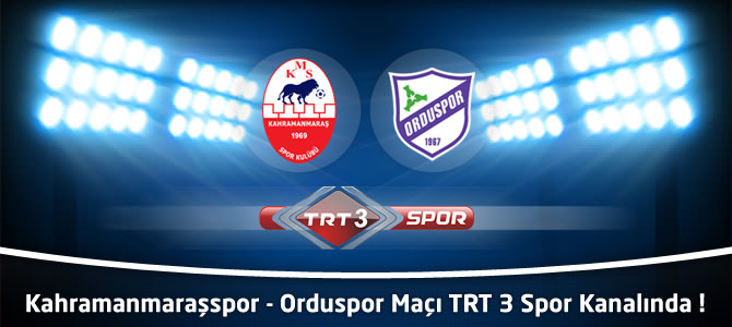 Kahramanmaraşspor - Orduspor Maçı TRT 3 Spor Kanalında !