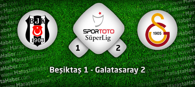 Beşiktaş 1 - Galatasaray 2 geniş maç özeti ve golleri