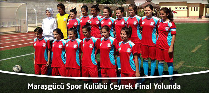 Maraşgücü Spor Kulübü Çeyrek Final Yolunda