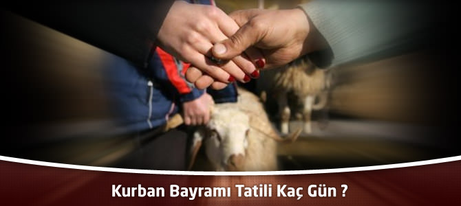 Kurban Bayramı tatili kaç gün ? Kurban bayramı ne zaman ?