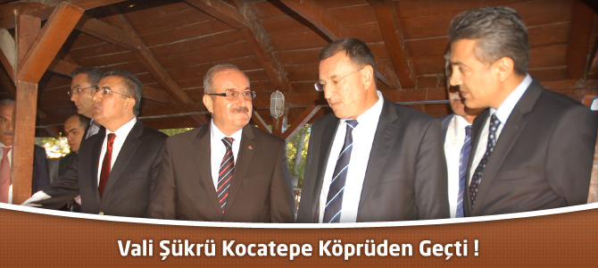 Vali Şükrü Kocatepe Köprüden Geçti !