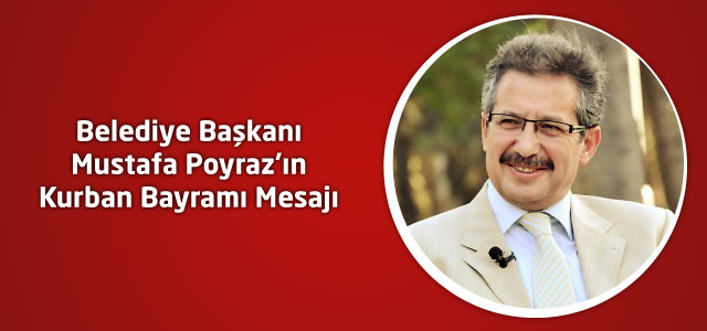 Belediye Başkanı Mustafa Poyraz’ın Kurban Bayramı Mesajı