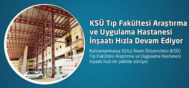 KSÜ Tıp Fakültesi Araştırma ve Uygulama Hastanesi İnşaatı Hızla Devam Ediyor