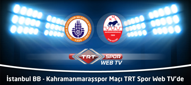 İstanbul Büyükşehir Belediyespor - Kahramanmaraşspor Maçı TRT Spor Web TV'de