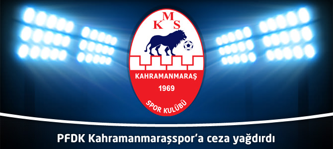 PFDK Kahramanmaraşspor'a ceza yağdırdı