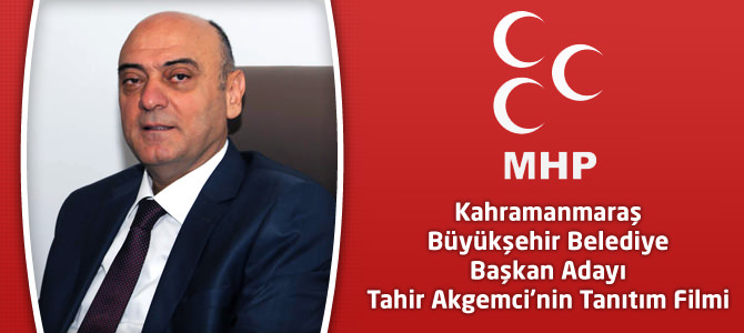 MHP'nin Kahramanmaraş Büyükşehir Adayı Tahir Akgemci'nin Tanıtım Filmi