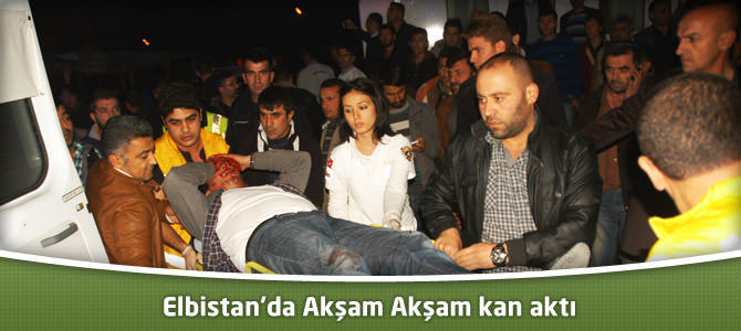 Elbistan’da Akşam Akşam Kan Aktı!