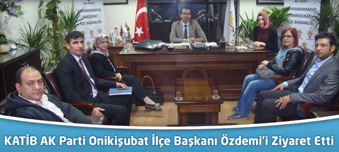 KATİB AK Parti Onikişubat İlçe Başkanı Ahmet Özdemi'i Ziyaret Etti