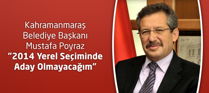 Belediye Başkanı Mustafa Poyraz "2014 Yerel Seçiminde Aday Olmayacağım"