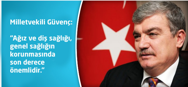 GÜVENÇ: “Ağız ve diş sağlığı,son derece önemlidir.”