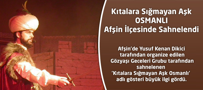 Kıtalara Sığmayan Aşk "Osmanlı" Afşin'de Sahnelendi.