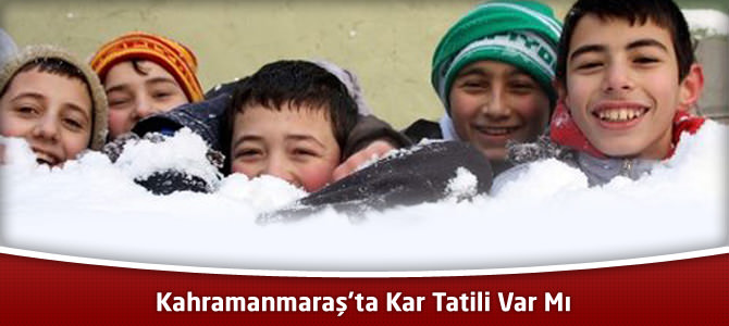 Kahramanmaraş'ta Kar Tatili Var Mı 11 Aralık 2013