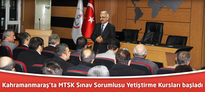 Kahramanmaraş’ta MTSK Sınav Sorumlusu Yetiştirme Kursları başladı