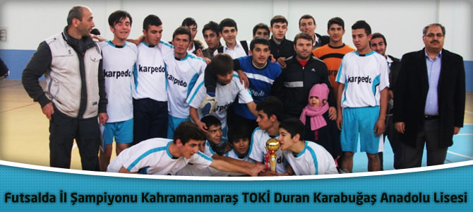 Futsalda İl Şampiyonu Kahramanmaraş TOKİ Duran Karabuğaş Anadolu Lisesi