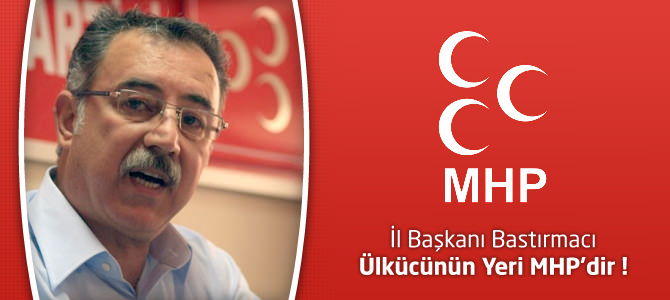 MHP Kahramanmaraş İl Başkanı Bastırmacı: Ülkücünün Yeri MHP'dir