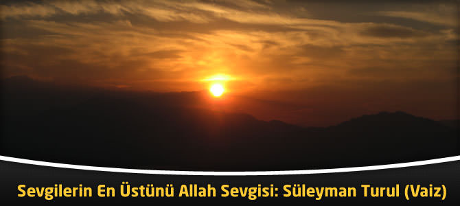 Sevgilerin En Üstünü Allah Sevgisi