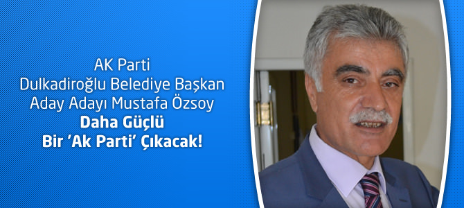 Mustafa Özsoy : Daha Güçlü Bir 'Ak Parti' Çıkacak!