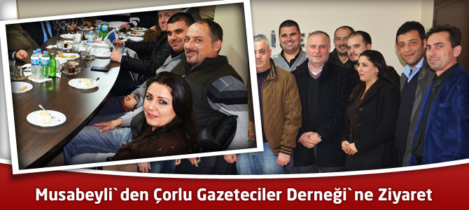 Musabeyli`den Çorlu Gazeteciler Derneği`ne Ziyaret