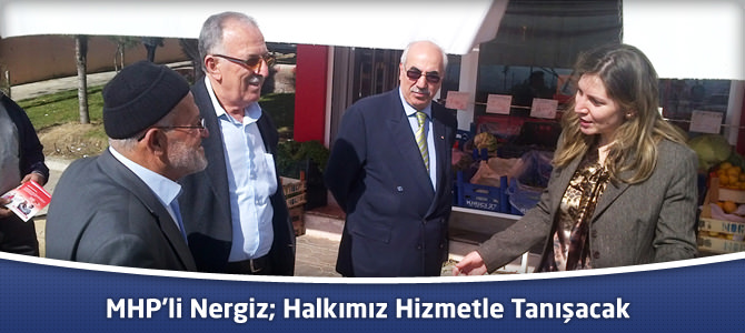 MHP’li Nergiz; Halkımız Hizmetle Tanışacak