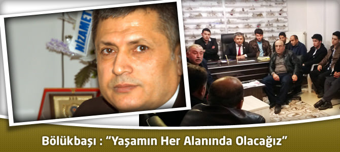 Bölükbaşı: “Yaşamın Her Alanında Olacağız”