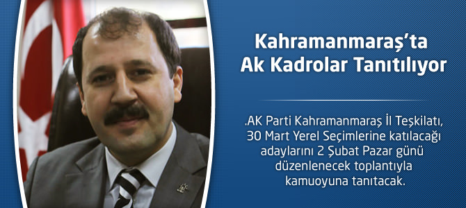 Kahramanmaraş’ta Ak Kadrolar Tanıtılıyor