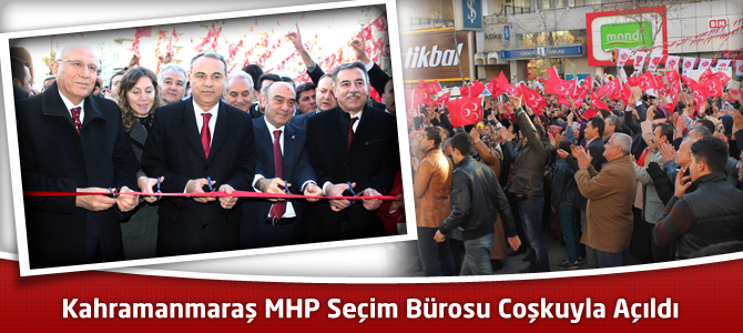 Kahramanmaraş MHP Seçim Bürosu Coşkuyla Açıldı