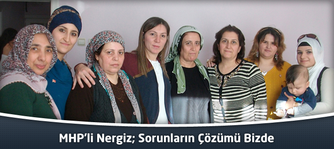 MHP'li Nergiz; Sorunların Çözümü Bizde