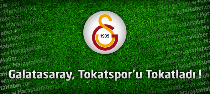 Galatasaray 3 - Tokatspor 0 Geniş maç özeti ve goller