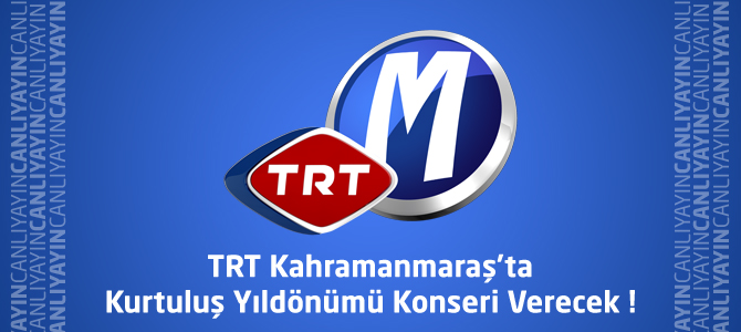 TRT Kahramanmaraş'ta Kurtuluş Yıldönümü Konseri Verecek