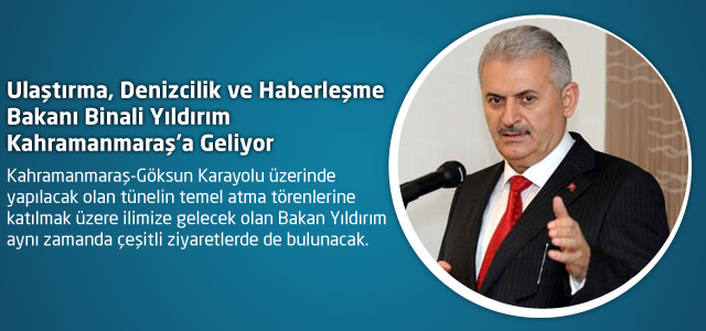 Ulaştırma, Denizcilik ve Haberleşme Bakanı Binali Yıldırım Kahramanmaraş’a Geliyor