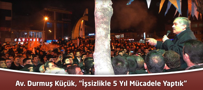 Av. Durmuş Küçük,"İşsizlikle 5 Yıl Mücadele Yaptık”