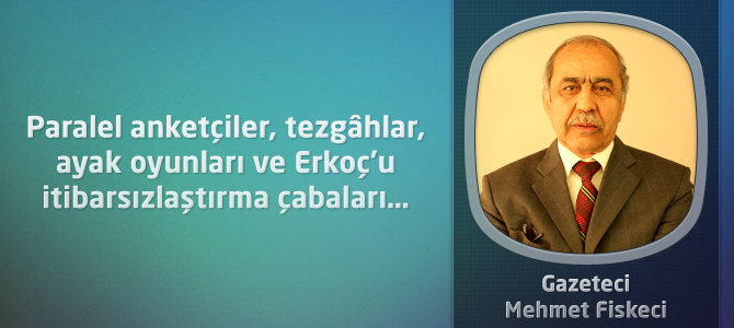 Paralel anketçiler, tezgâhlar, ayak oyunları ve Erkoç’u itibarsızlaştırma çabaları…