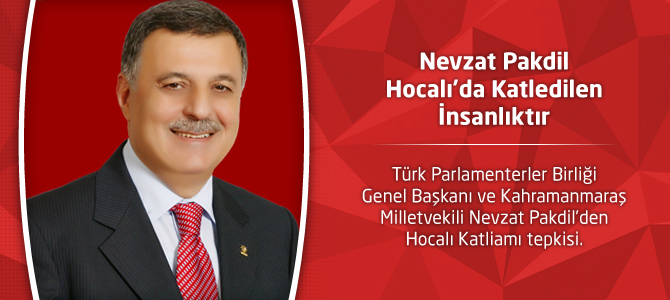 Nevzat Pakdil : Hocalı’da Katledilen İnsanlıktır