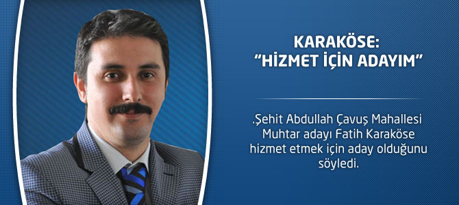 Karaköse: “Hizmet İçin Adayım”