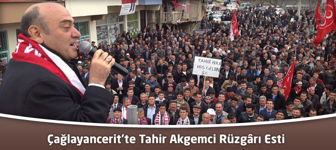 Çağlayancerit’te Tahir Akgemci Rüzgârı Esti