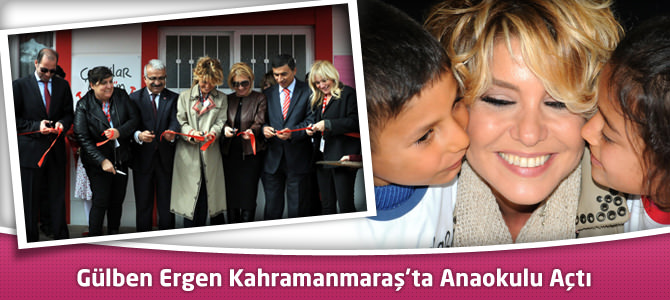 Gülben Ergen Kahramanmaraş'ta Anaokulu Açtı