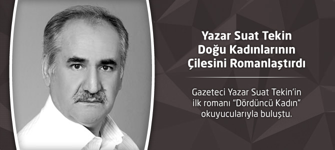 Yazar Suat Tekin Doğu Kadınlarının Çilesini Romanlaştırdı