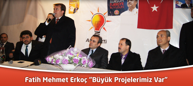 Fatih Mehmet Erkoç “Büyük Projelerimiz Var”