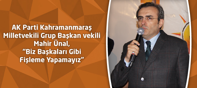 Milletvekili Mahir Ünal, “Biz Başkaları Gibi Fişleme Yapamayız”