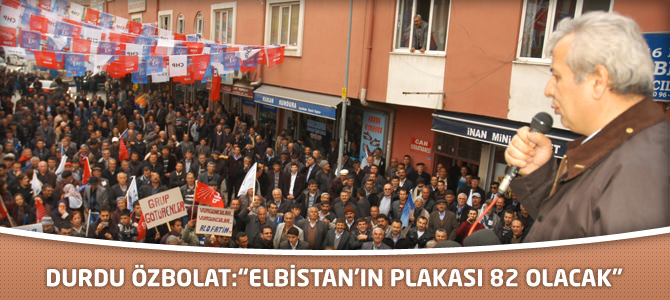 Özbolat:“Elbistan’ın Plakası 82 Olacak”