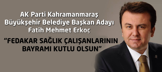 Erkoç “Fedakar sağlık çalışanlarının bayramı kutlu olsun”