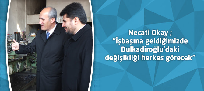 Okay ; “İşbaşına geldiğimizde Dulkadiroğlu'daki değişikliği herkes görecek”