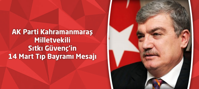 KahramanmaraşMilletvekili Sıtkı Güvenç’in 14 Mart Tıp Bayramı Mesajı