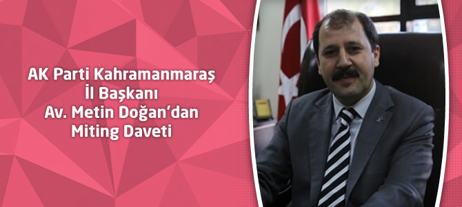 AK Parti Kahramanmaraş İl Başkanı Doğan'dan Miting Daveti